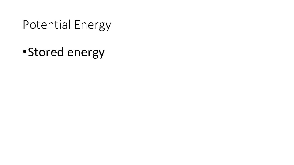 Potential Energy • Stored energy Potential Energy • Stored energy