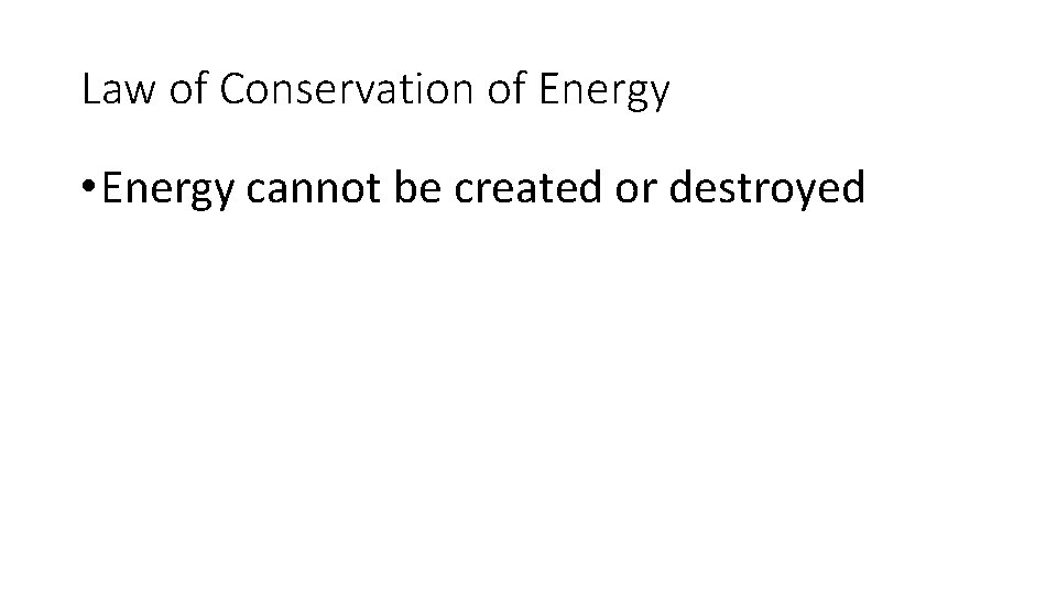 Law of Conservation of Energy • Energy cannot be created or destroyed Law of Conservation of Energy • Energy cannot be created or destroyed