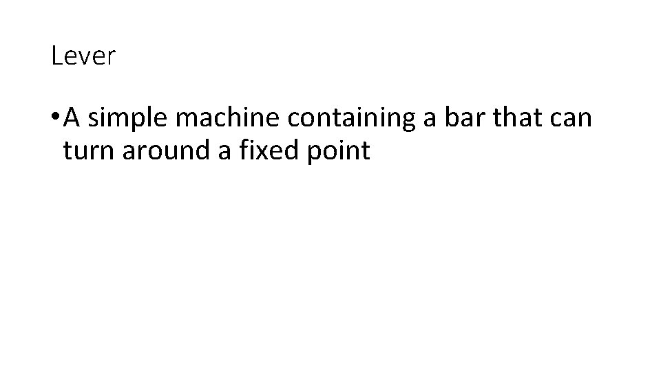 Lever • A simple machine containing a bar that can turn around a fixed Lever • A simple machine containing a bar that can turn around a fixed
