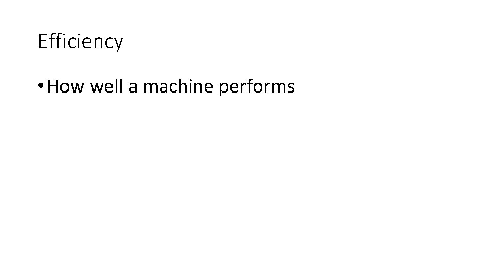 Efficiency • How well a machine performs Efficiency • How well a machine performs