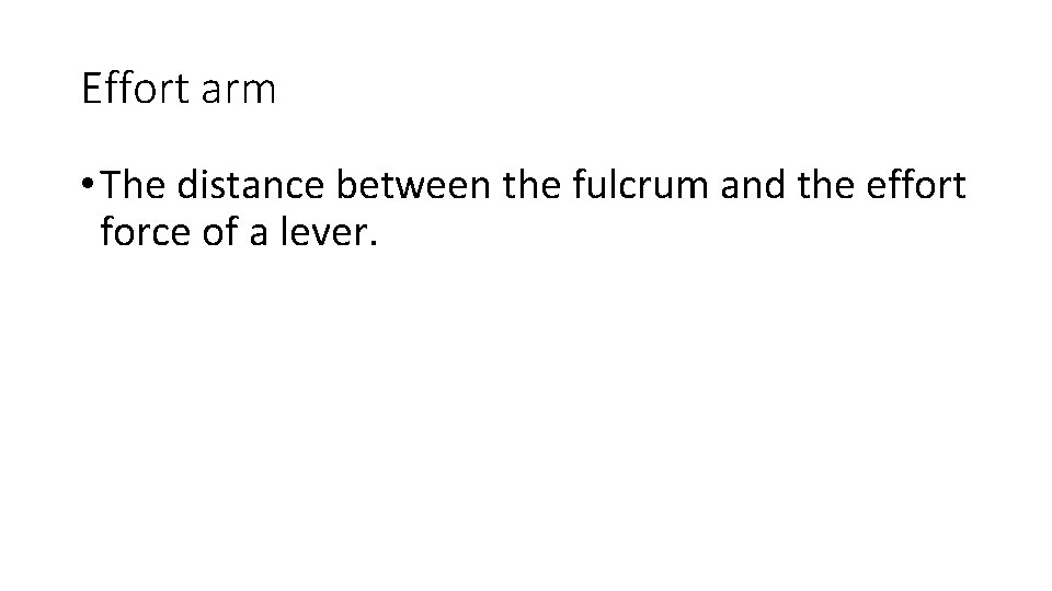 Effort arm • The distance between the fulcrum and the effort force of a Effort arm • The distance between the fulcrum and the effort force of a