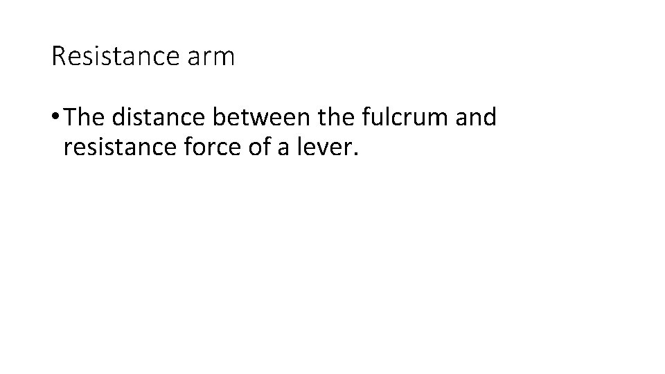 Resistance arm • The distance between the fulcrum and resistance force of a lever. Resistance arm • The distance between the fulcrum and resistance force of a lever.