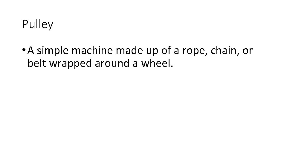 Pulley • A simple machine made up of a rope, chain, or belt wrapped Pulley • A simple machine made up of a rope, chain, or belt wrapped