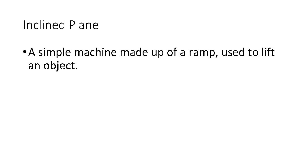 Inclined Plane • A simple machine made up of a ramp, used to lift Inclined Plane • A simple machine made up of a ramp, used to lift