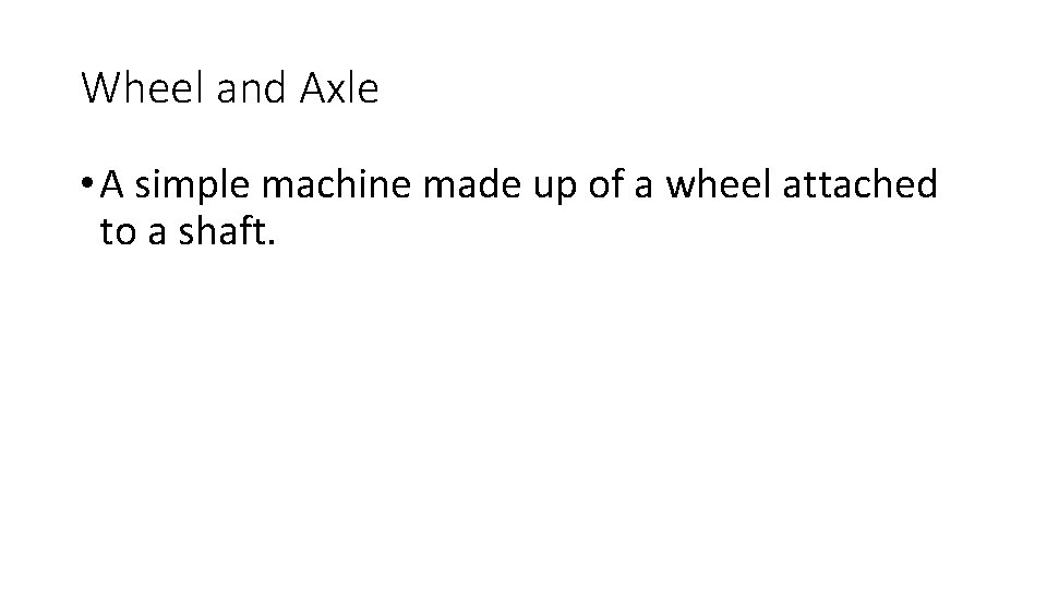 Wheel and Axle • A simple machine made up of a wheel attached to Wheel and Axle • A simple machine made up of a wheel attached to