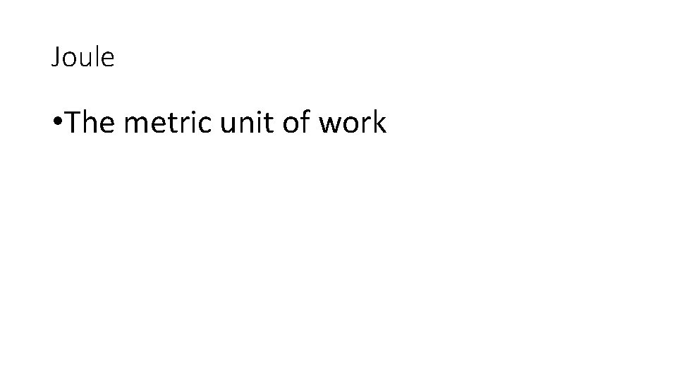 Joule • The metric unit of work Joule • The metric unit of work