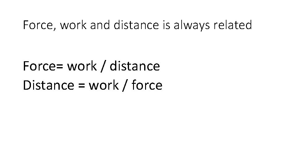 Force, work and distance is always related Force= work / distance Distance = work Force, work and distance is always related Force= work / distance Distance = work
