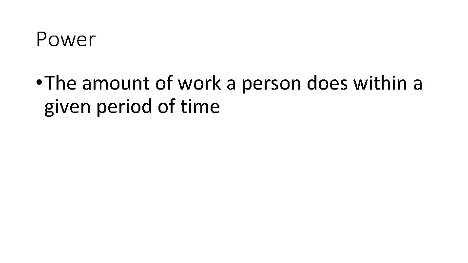 Power • The amount of work a person does within a given period of Power • The amount of work a person does within a given period of