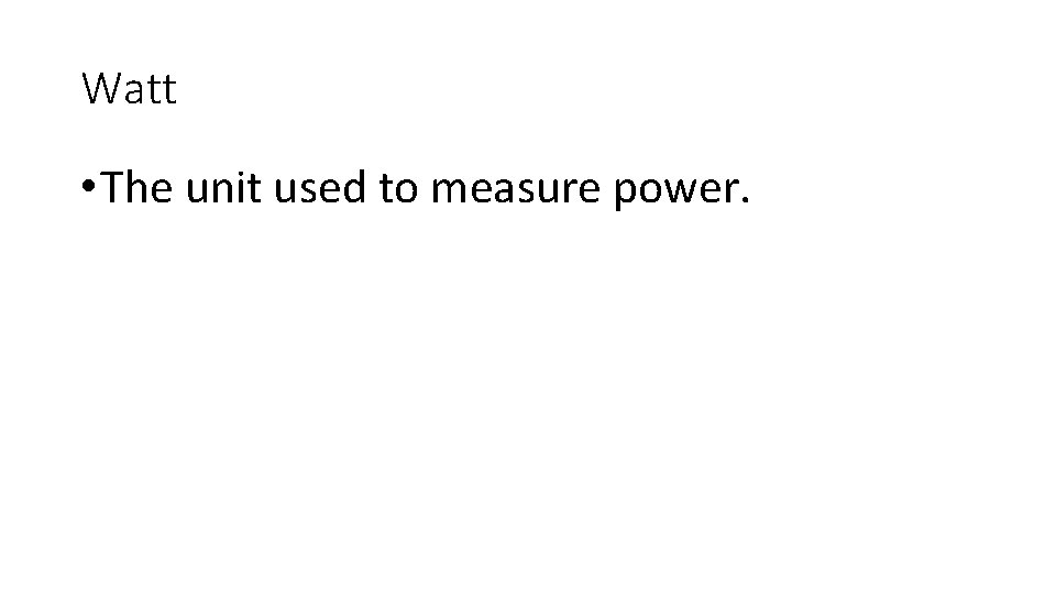 Watt • The unit used to measure power. Watt • The unit used to measure power.