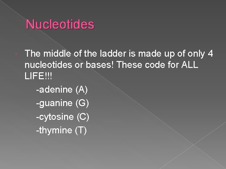 Nucleotides The middle of the ladder is made up of only 4 nucleotides or