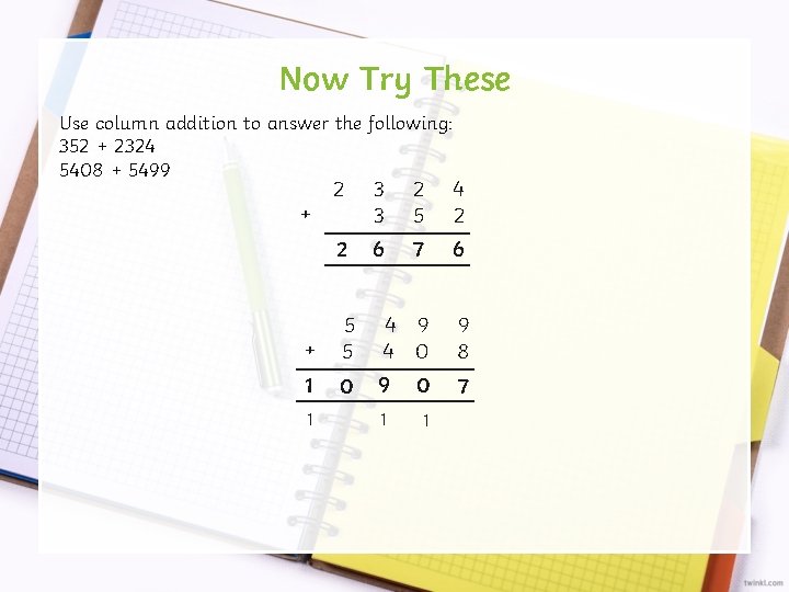 Now Try These Use column addition to answer the following: 352 + 2324 5408