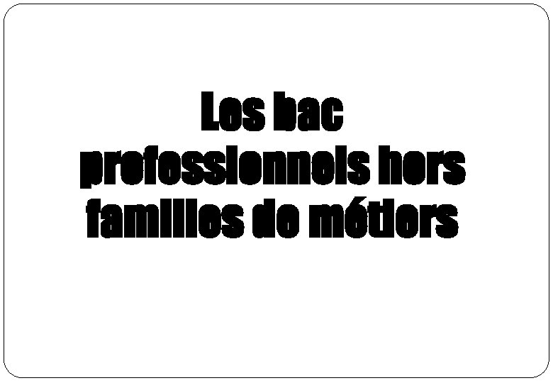 Les bac professionnels hors familles de métiers Les bac professionnels hors familles de métiers