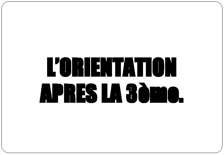 L’ORIENTATION APRES LA 3ème. L’ORIENTATION APRES LA 3ème.
