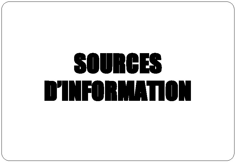 SOURCES D’INFORMATION SOURCES D’INFORMATION