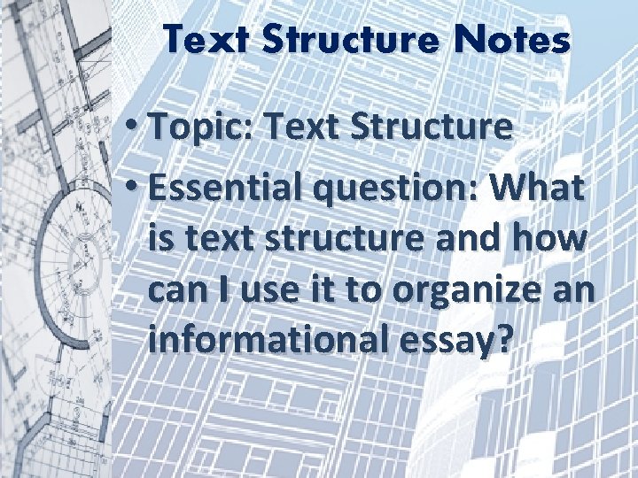 Text Structure Notes • Topic: Text Structure • Essential question: What is text structure