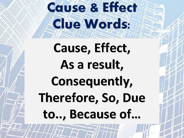 Cause & Effect Clue Words: Cause, Effect, As a result, Consequently, Therefore, So, Due