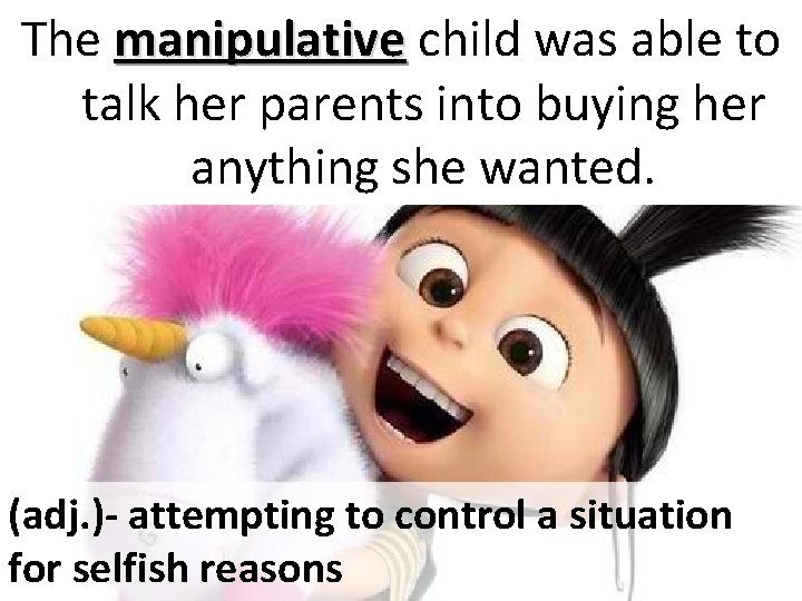 The manipulative child was able to talk her parents into buying her anything she