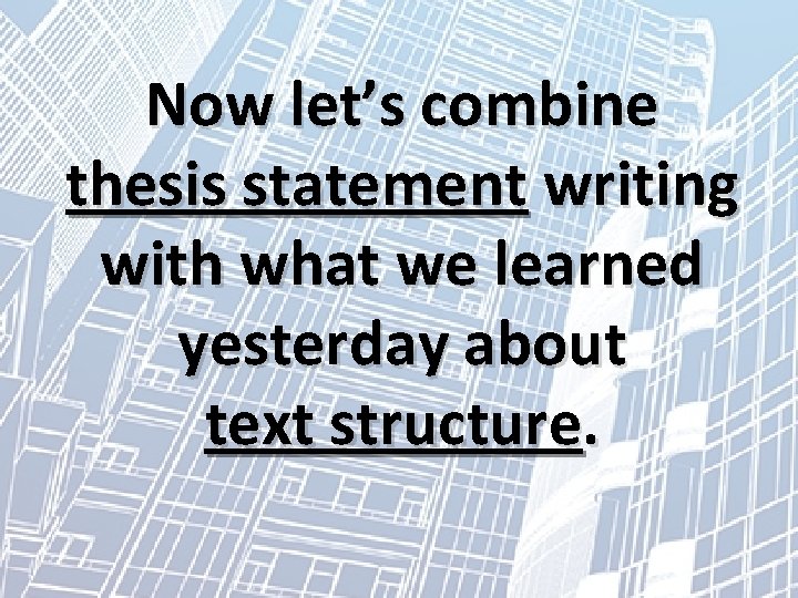 Now let’s combine thesis statement writing with what we learned yesterday about text structure.