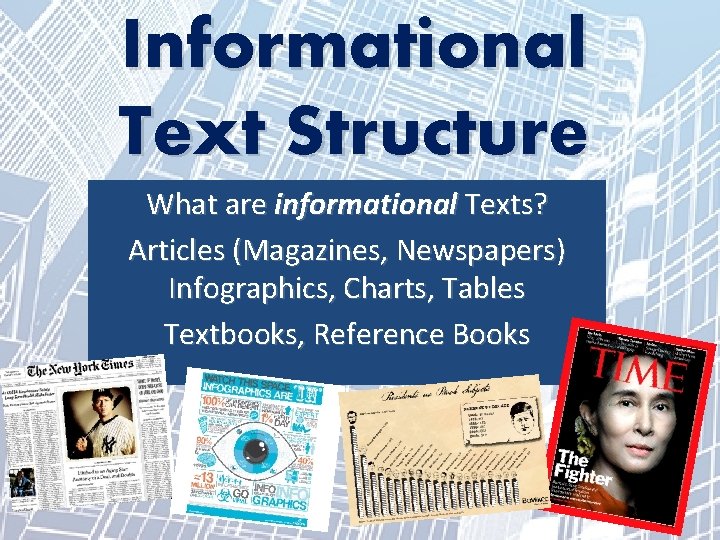 Informational Text Structure What are informational Texts? Articles (Magazines, Newspapers) Infographics, Charts, Tables Textbooks,