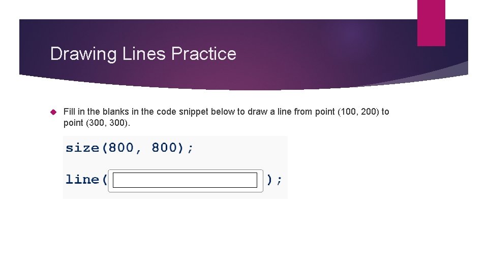 Drawing Lines Practice Fill in the blanks in the code snippet below to draw Drawing Lines Practice Fill in the blanks in the code snippet below to draw
