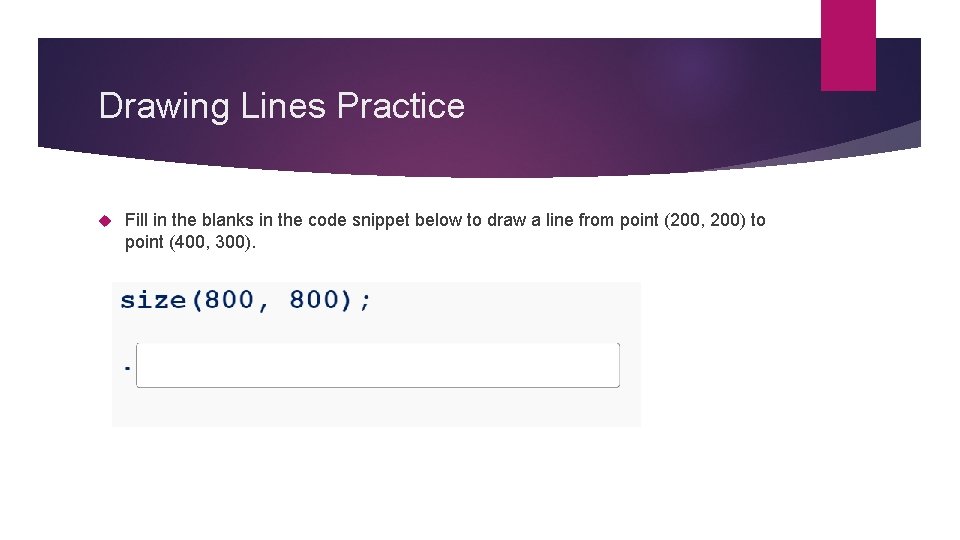 Drawing Lines Practice Fill in the blanks in the code snippet below to draw Drawing Lines Practice Fill in the blanks in the code snippet below to draw
