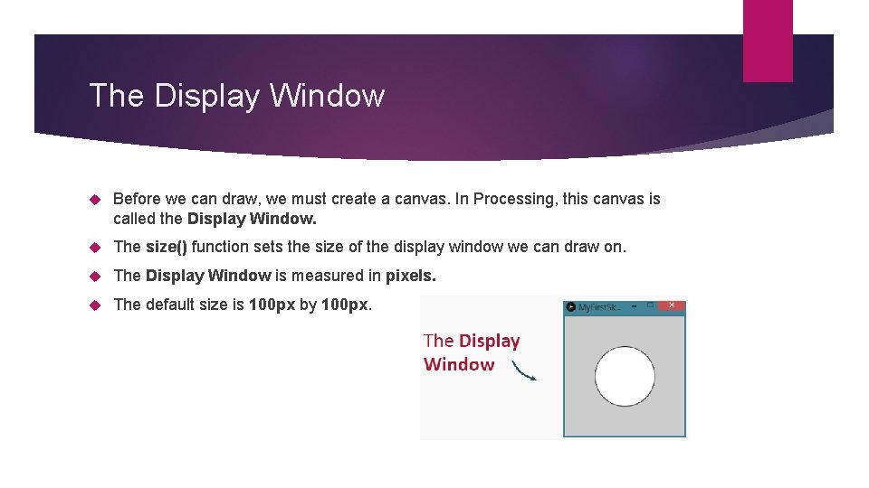 The Display Window Before we can draw, we must create a canvas. In Processing, The Display Window Before we can draw, we must create a canvas. In Processing,