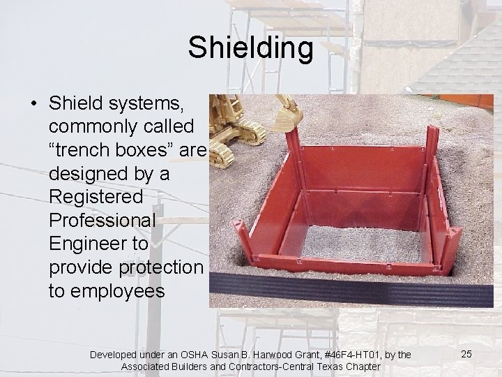 Shielding • Shield systems, commonly called “trench boxes” are designed by a Registered Professional