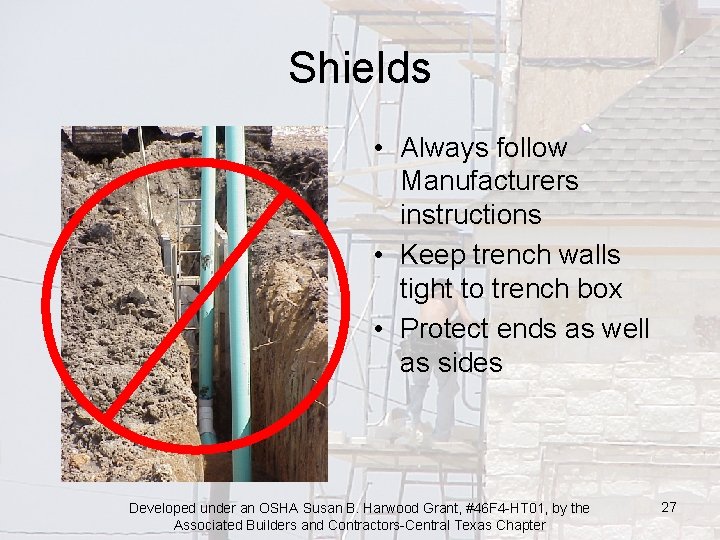 Shields • Always follow Manufacturers instructions • Keep trench walls tight to trench box