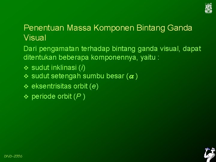 Penentuan Massa Komponen Bintang Ganda Visual Dari pengamatan terhadap bintang ganda visual, dapat ditentukan