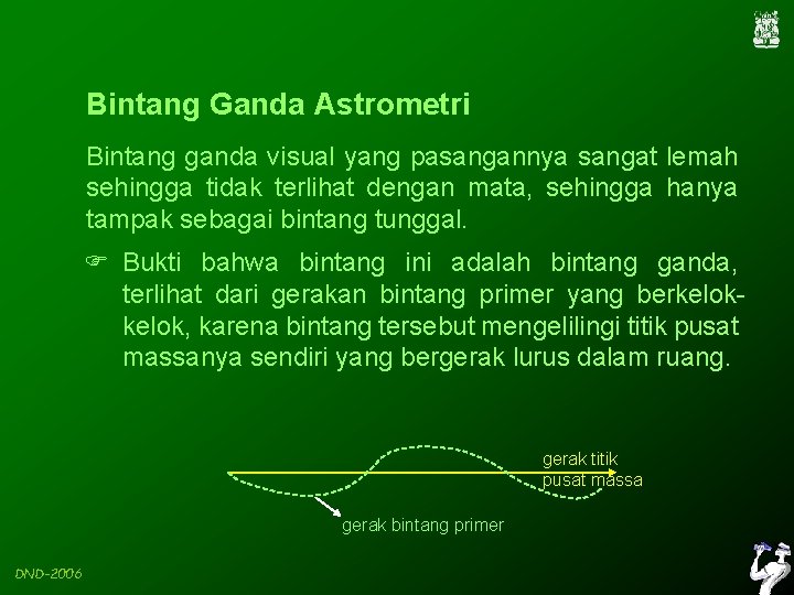 Bintang Ganda Astrometri Bintang ganda visual yang pasangannya sangat lemah sehingga tidak terlihat dengan