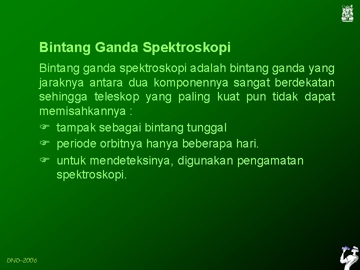 Bintang Ganda Spektroskopi Bintang ganda spektroskopi adalah bintang ganda yang jaraknya antara dua komponennya