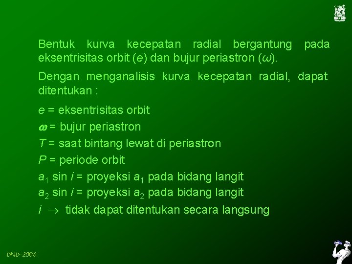 Bentuk kurva kecepatan radial bergantung pada eksentrisitas orbit (e) dan bujur periastron (ω). Dengan