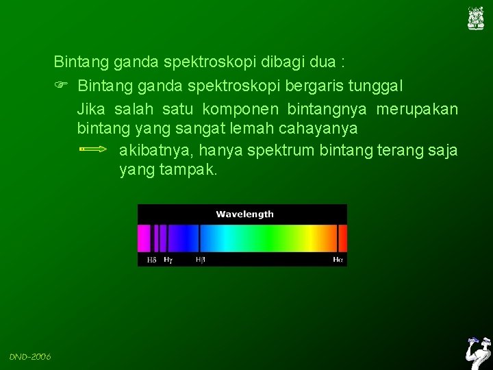 Bintang ganda spektroskopi dibagi dua : Bintang ganda spektroskopi bergaris tunggal Jika salah satu
