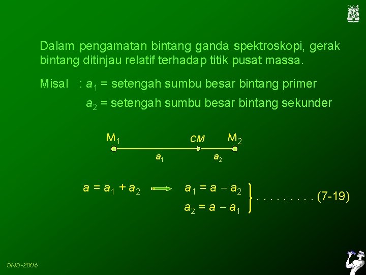 Dalam pengamatan bintang ganda spektroskopi, gerak bintang ditinjau relatif terhadap titik pusat massa. Misal