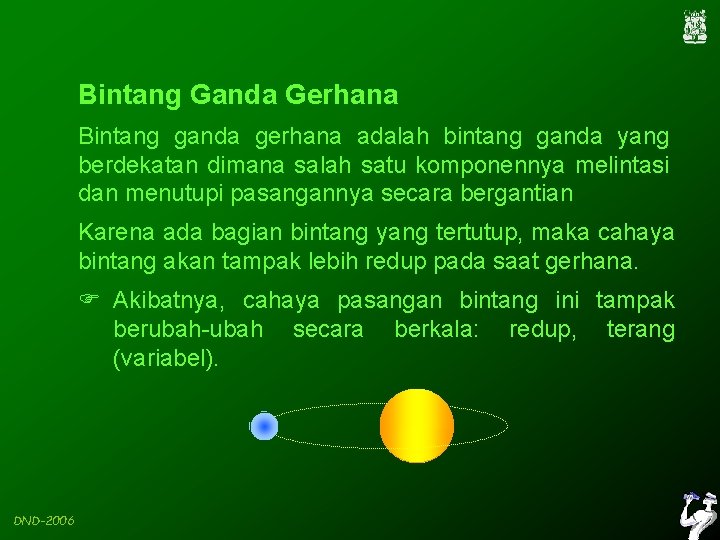 Bintang Ganda Gerhana Bintang ganda gerhana adalah bintang ganda yang berdekatan dimana salah satu