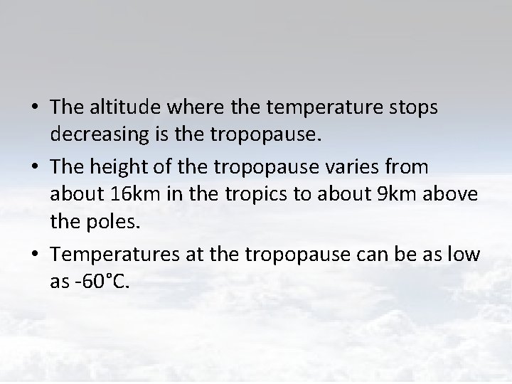  • The altitude where the temperature stops decreasing is the tropopause. • The