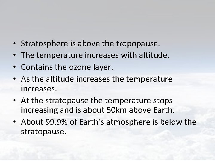 Stratosphere is above the tropopause. The temperature increases with altitude. Contains the ozone layer.
