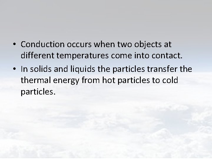  • Conduction occurs when two objects at different temperatures come into contact. •