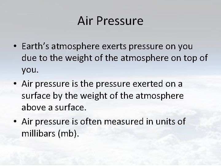 Air Pressure • Earth’s atmosphere exerts pressure on you due to the weight of