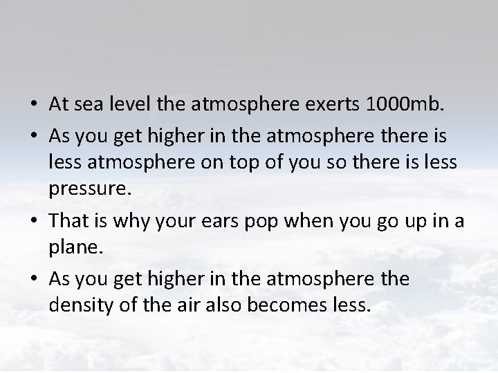  • At sea level the atmosphere exerts 1000 mb. • As you get