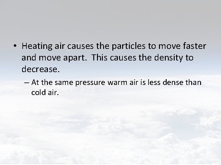  • Heating air causes the particles to move faster and move apart. This
