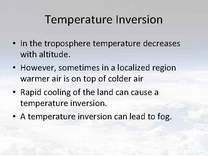 Temperature Inversion • In the troposphere temperature decreases with altitude. • However, sometimes in