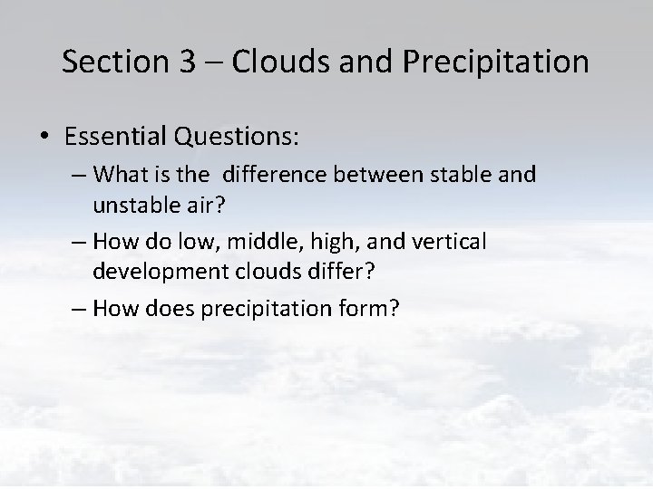 Section 3 – Clouds and Precipitation • Essential Questions: – What is the difference