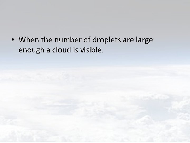  • When the number of droplets are large enough a cloud is visible.