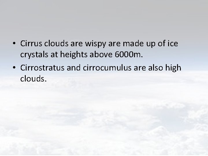  • Cirrus clouds are wispy are made up of ice crystals at heights