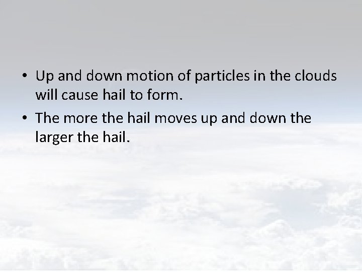  • Up and down motion of particles in the clouds will cause hail