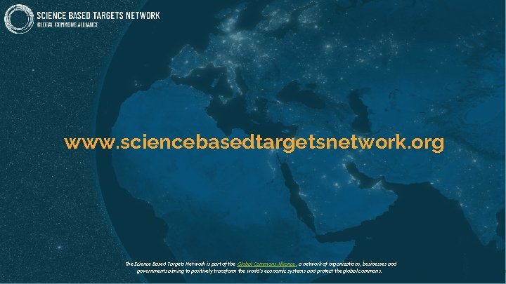 www. sciencebasedtargetsnetwork. org The Science Based Targets Network is part of the Global Commons