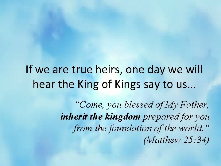 If we are true heirs, one day we will hear the King of Kings