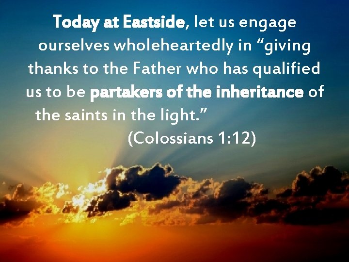 Today at Eastside, let us engage ourselves wholeheartedly in “giving thanks to the Father