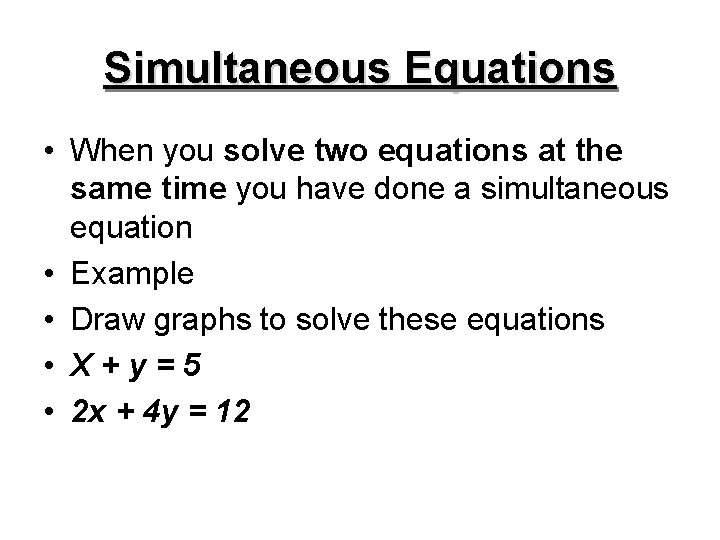 Simultaneous Equations • When you solve two equations at the same time you have